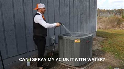 Can I Spray My AC Unit with Water While Running? Exploring the Myths and Realities